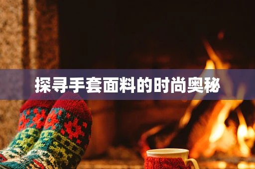 探寻手套面料的时尚奥秘