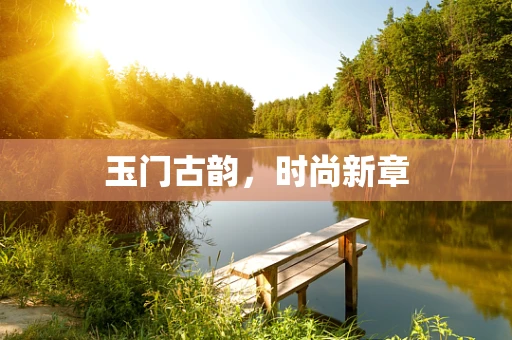 玉门古韵，时尚新章