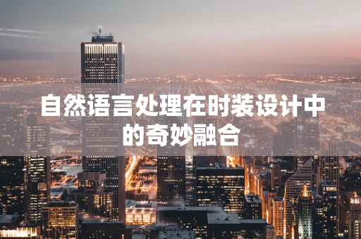 自然语言处理在时装设计中的奇妙融合