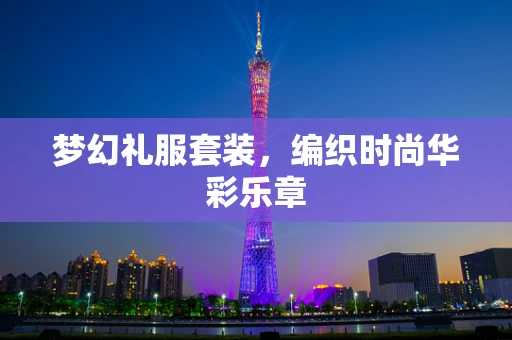 梦幻礼服套装，编织时尚华彩乐章
