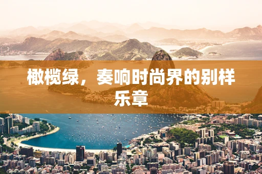 橄榄绿，奏响时尚界的别样乐章