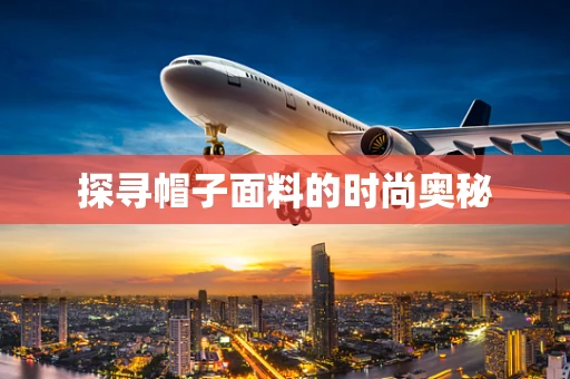 探寻帽子面料的时尚奥秘