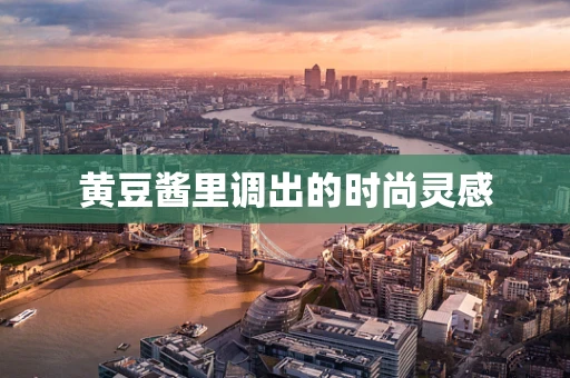 黄豆酱里调出的时尚灵感