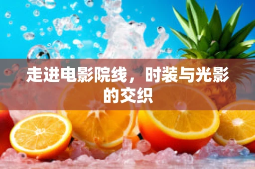走进电影院线，时装与光影的交织