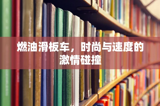燃油滑板车，时尚与速度的激情碰撞