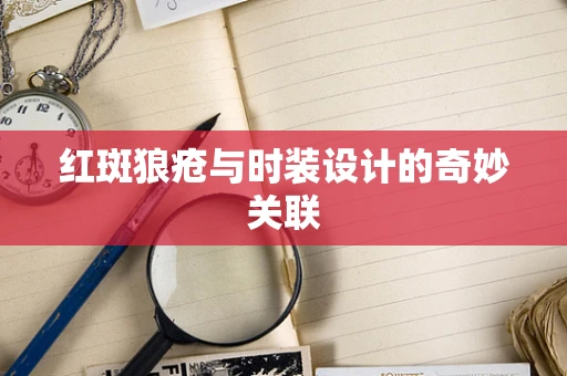 红斑狼疮与时装设计的奇妙关联