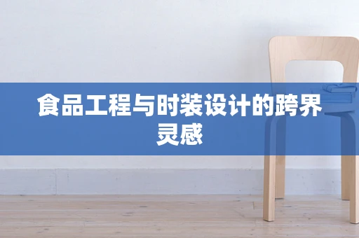 食品工程与时装设计的跨界灵感
