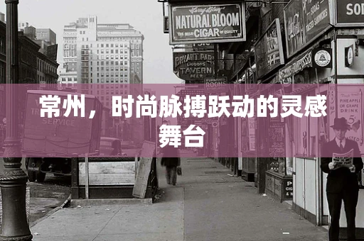 常州，时尚脉搏跃动的灵感舞台