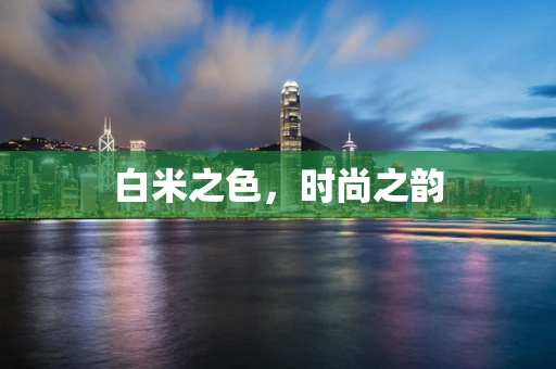 白米之色，时尚之韵