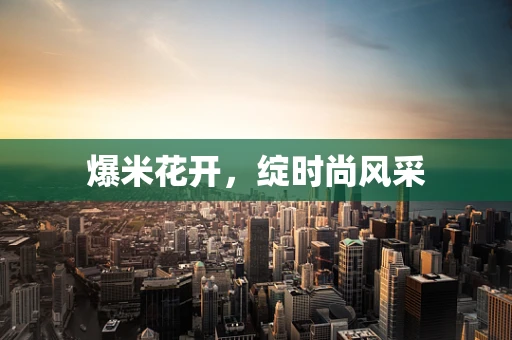 爆米花开，绽时尚风采