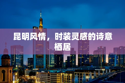 昆明风情，时装灵感的诗意栖居