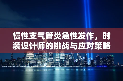 慢性支气管炎急性发作，时装设计师的挑战与应对策略