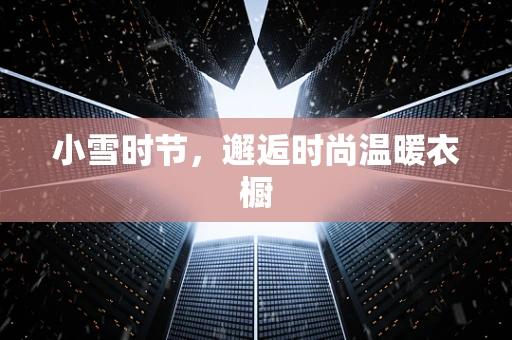 小雪时节，邂逅时尚温暖衣橱