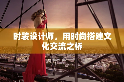 时装设计师，用时尚搭建文化交流之桥