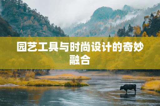 园艺工具与时尚设计的奇妙融合