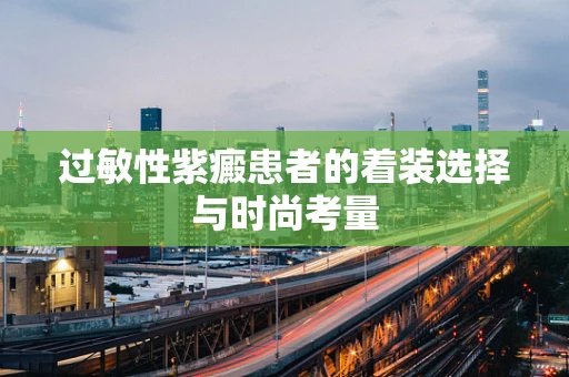 过敏性紫癜患者的着装选择与时尚考量