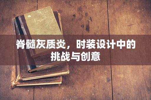 脊髓灰质炎，时装设计中的挑战与创意