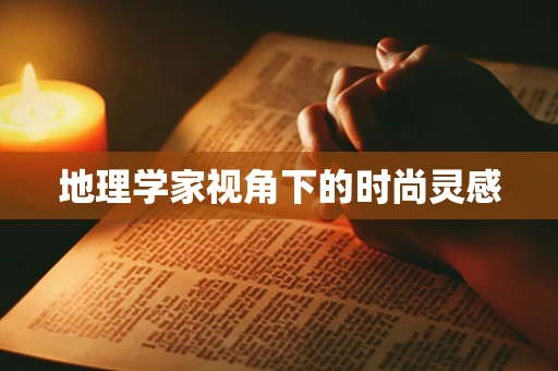 地理学家视角下的时尚灵感