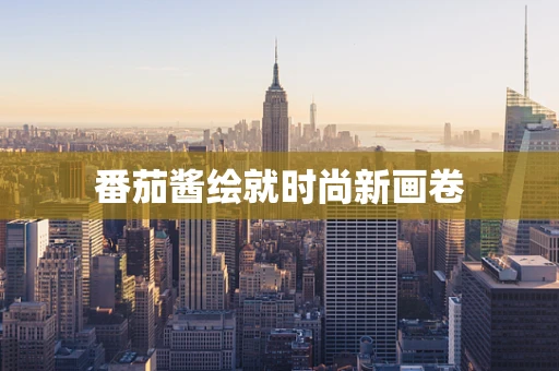 番茄酱绘就时尚新画卷