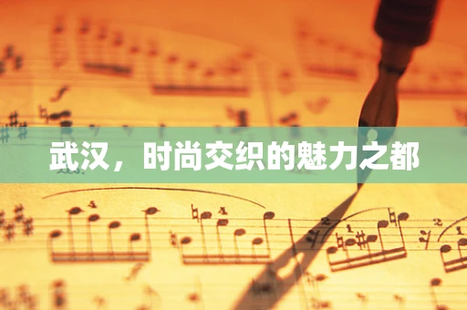 武汉，时尚交织的魅力之都