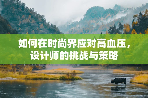 如何在时尚界应对高血压，设计师的挑战与策略