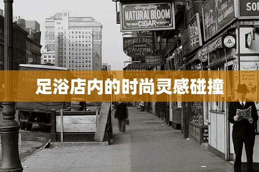 足浴店内的时尚灵感碰撞