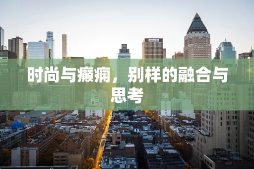 时尚与癫痫，别样的融合与思考