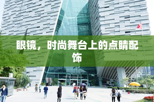 眼镜，时尚舞台上的点睛配饰