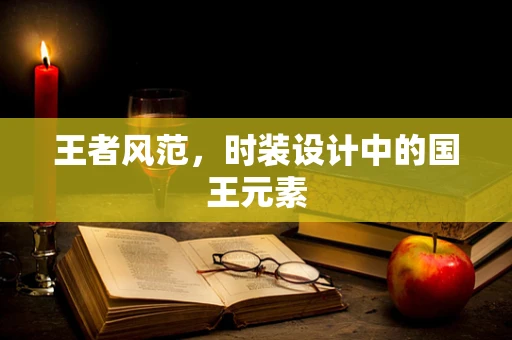 王者风范，时装设计中的国王元素