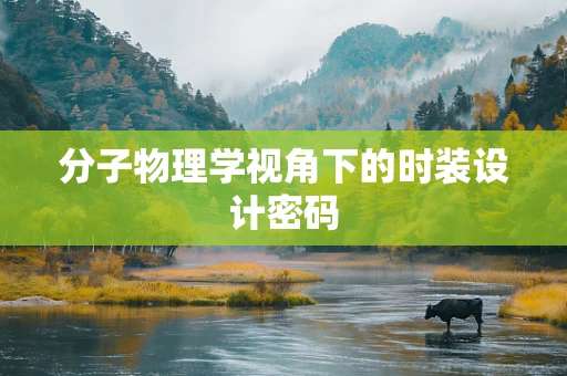 分子物理学视角下的时装设计密码