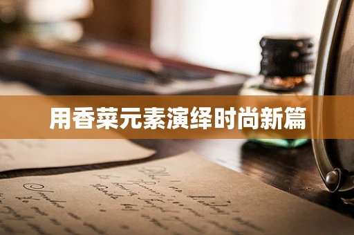 用香菜元素演绎时尚新篇
