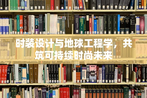 时装设计与地球工程学，共筑可持续时尚未来