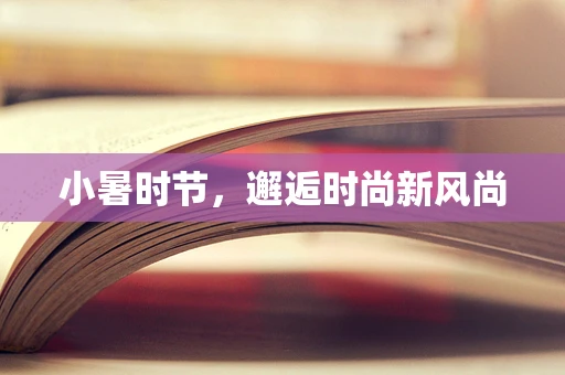 小暑时节，邂逅时尚新风尚
