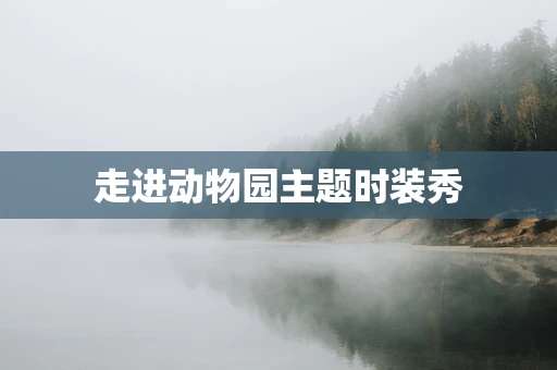 走进动物园主题时装秀