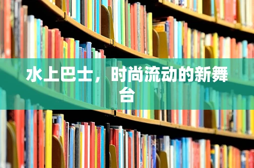 水上巴士，时尚流动的新舞台