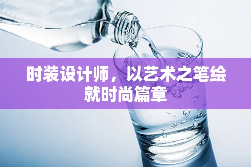 时装设计师，以艺术之笔绘就时尚篇章