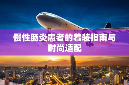 慢性肠炎患者的着装指南与时尚适配