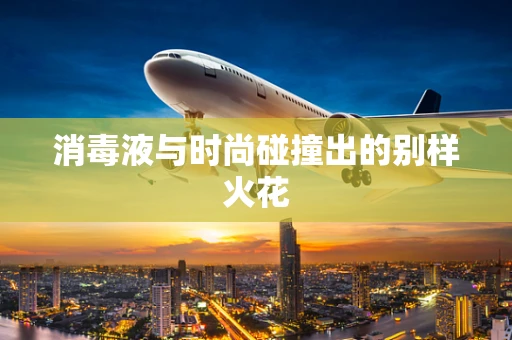 消毒液与时尚碰撞出的别样火花