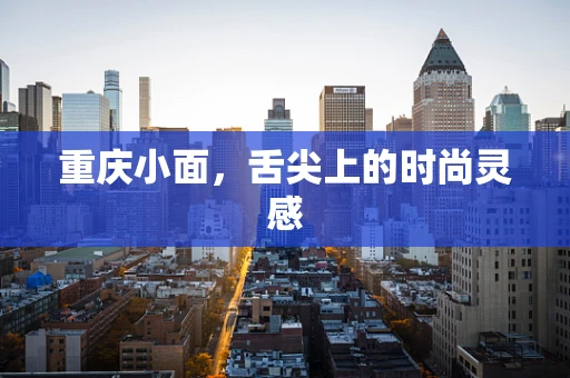 重庆小面，舌尖上的时尚灵感