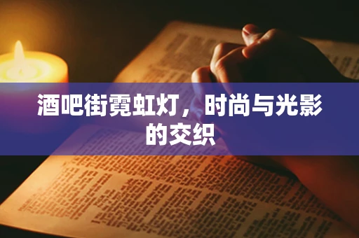 酒吧街霓虹灯，时尚与光影的交织