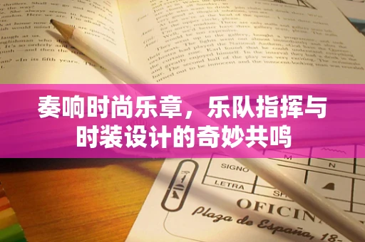 奏响时尚乐章，乐队指挥与时装设计的奇妙共鸣