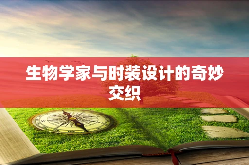 生物学家与时装设计的奇妙交织