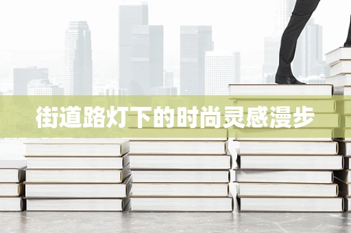 街道路灯下的时尚灵感漫步