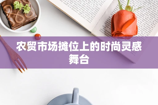 农贸市场摊位上的时尚灵感舞台