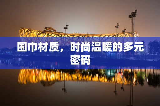 围巾材质，时尚温暖的多元密码