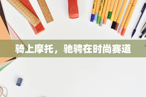 骑上摩托，驰骋在时尚赛道