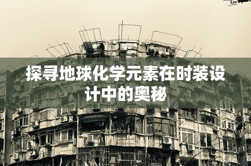 探寻地球化学元素在时装设计中的奥秘