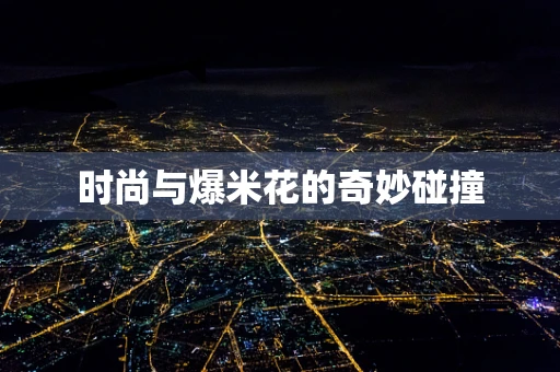 时尚与爆米花的奇妙碰撞