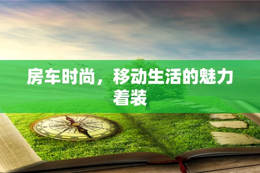 房车时尚，移动生活的魅力着装