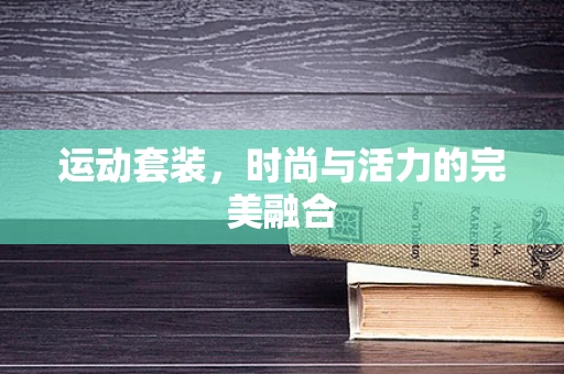 运动套装，时尚与活力的完美融合
